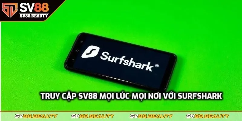 Truy cập SV88 mọi lúc mọi nơi dễ dàng với Surfshark